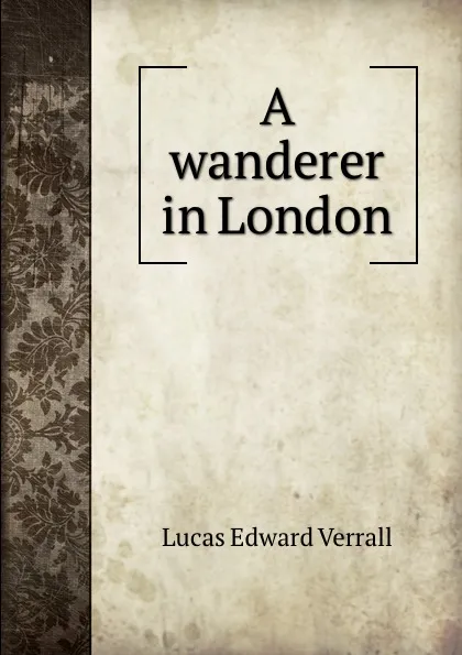 Обложка книги A wanderer in London, E. V. Lucas