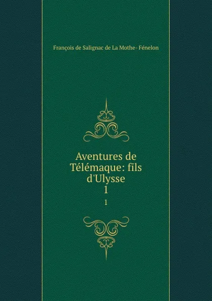 Обложка книги Aventures de Telemaque: fils d.Ulysse. 1, François de Salignac de La Mothe-Fénelon