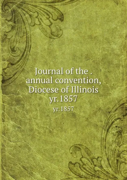 Обложка книги Journal of the . annual convention, Diocese of Illinois. yr.1857, Lawrence J. Gutter