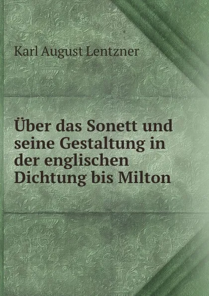 Обложка книги Uber das Sonett und seine Gestaltung in der englischen Dichtung bis Milton, Karl August Lentzner