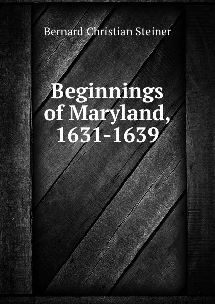 Обложка книги Beginnings of Maryland, 1631-1639, Bernard Christian Steiner