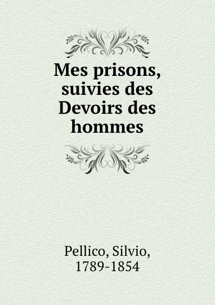 Обложка книги Mes prisons, suivies des Devoirs des hommes, Silvio Pellico