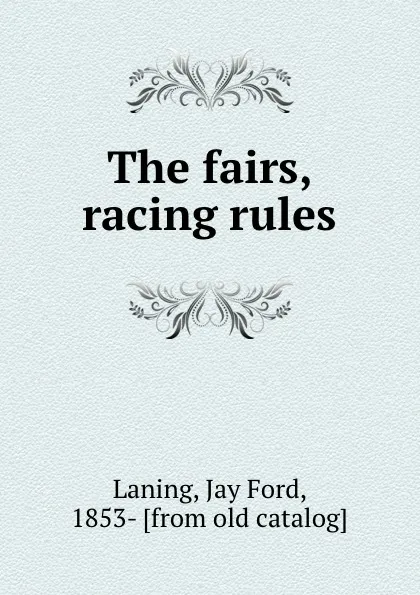 Обложка книги The fairs, racing rules, Jay Ford Laning