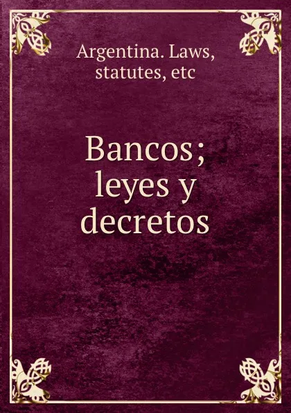 Обложка книги Bancos; leyes y decretos, Argentina. Laws