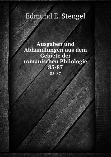 Обложка книги Ausgaben und Abhandlungen aus dem Gebiete der romanischen Philologie. 85-87, Edmund E. Stengel