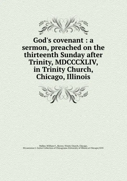 Обложка книги God.s covenant : a sermon, preached on the thirteenth Sunday after Trinity, MDCCCXLIV, in Trinity Church, Chicago, Illinois, William F. Walker