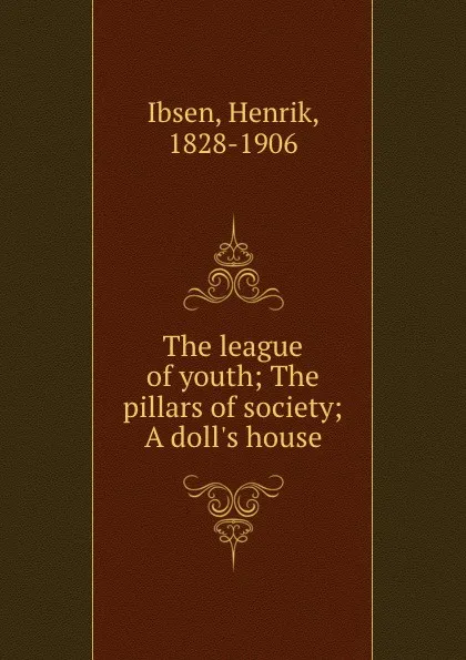 Обложка книги The league of youth; The pillars of society; A doll.s house, Henrik Ibsen