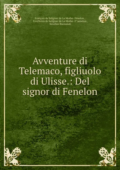 Обложка книги Avventure di Telemaco, figliuolo di Ulisse.: Del signor di Fenelon., François de Salignac de La Mothe-Fénelon