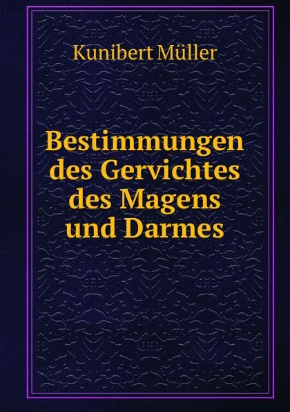 Обложка книги Bestimmungen des Gervichtes des Magens und Darmes., Kunibert Müller