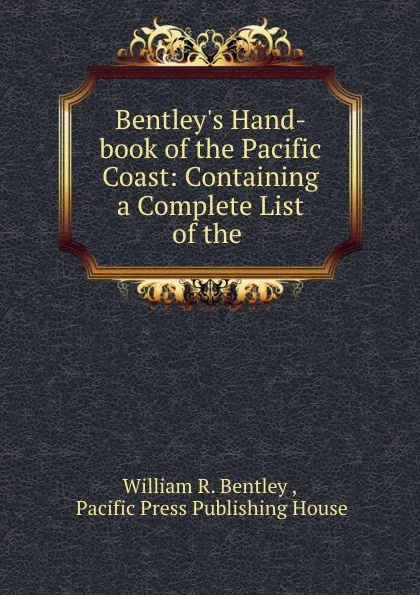 Обложка книги Bentley.s Hand-book of the Pacific Coast: Containing a Complete List of the ., William R. Bentley