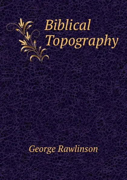 Обложка книги Biblical Topography, George Rawlinson