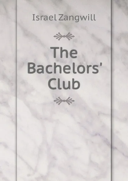 Обложка книги The Bachelors. Club, Israel Zangwill