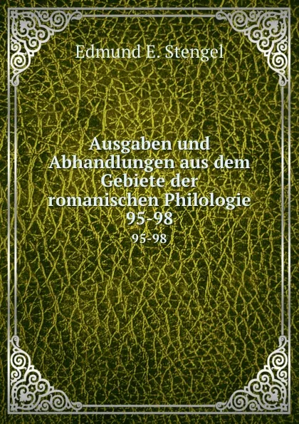 Обложка книги Ausgaben und Abhandlungen aus dem Gebiete der romanischen Philologie. 95-98, Edmund E. Stengel