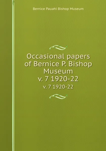 Обложка книги Occasional papers of Bernice P. Bishop Museum. v. 7 1920-22, Bernice Pauahi Bishop Museum