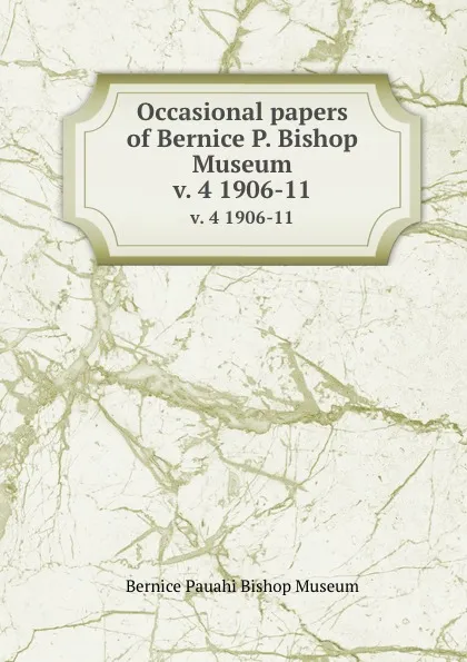 Обложка книги Occasional papers of Bernice P. Bishop Museum. v. 4 1906-11, Bernice Pauahi Bishop Museum