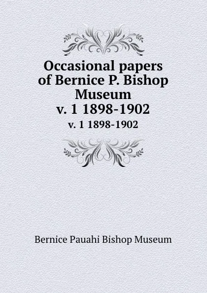 Обложка книги Occasional papers of Bernice P. Bishop Museum. v. 1 1898-1902, Bernice Pauahi Bishop Museum