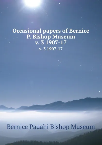 Обложка книги Occasional papers of Bernice P. Bishop Museum. v. 3 1907-17, Bernice Pauahi Bishop Museum