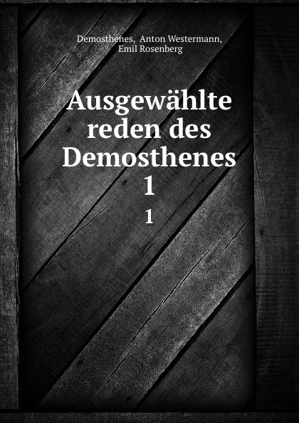 Обложка книги Ausgewahlte reden des Demosthenes. 1, Anton Westermann Demosthenes