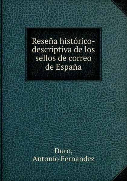 Обложка книги Resena historico-descriptiva de los sellos de correo de Espana, Antonio Fernandez Duro