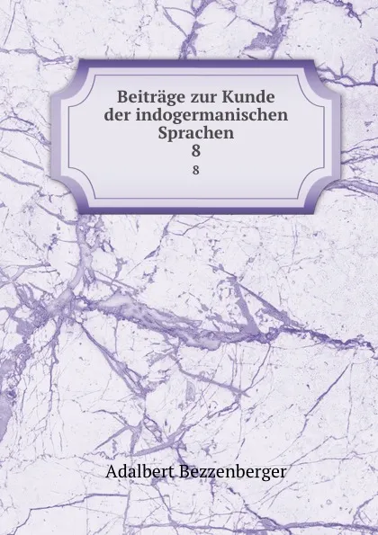 Обложка книги Beitrage zur Kunde der indogermanischen Sprachen. 8, Adalbert Bezzenberger