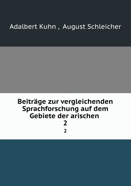 Обложка книги Beitrage zur vergleichenden Sprachforschung auf dem Gebiete der arischen . 2, Adalbert Kuhn