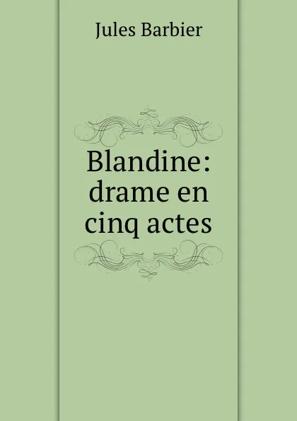 Обложка книги Blandine: drame en cinq actes, Jules Barbier