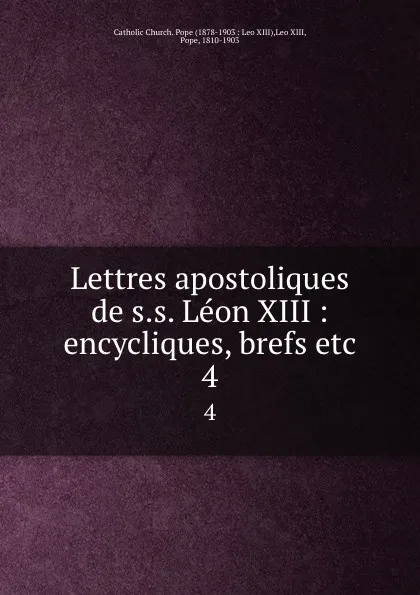 Обложка книги Lettres apostoliques de s.s. Leon XIII : encycliques, brefs etc. 4, Pope Leo XIII