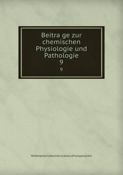 Обложка книги Beitrage zur chemischen Physiologie und Pathologie. 9, YA Pamphlet Collection