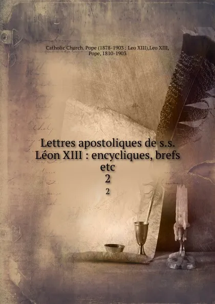 Обложка книги Lettres apostoliques de s.s. Leon XIII : encycliques, brefs etc. 2, Pope Leo XIII