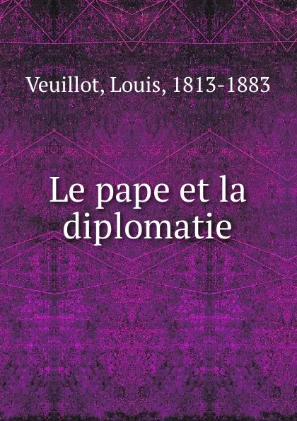 Обложка книги Le pape et la diplomatie, Louis Veuillot