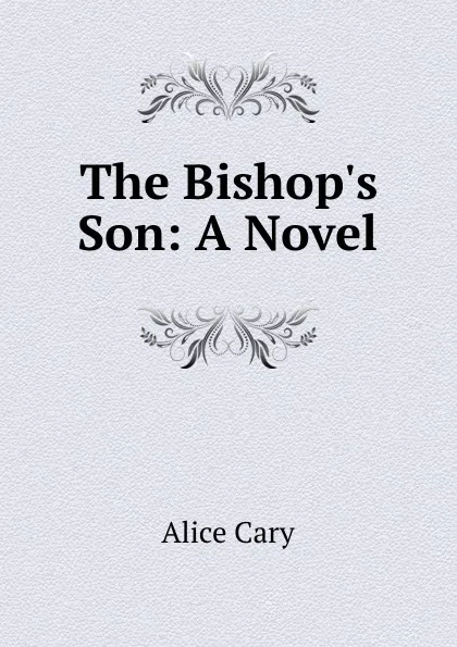 Обложка книги The Bishop.s Son: A Novel, Alice Cary