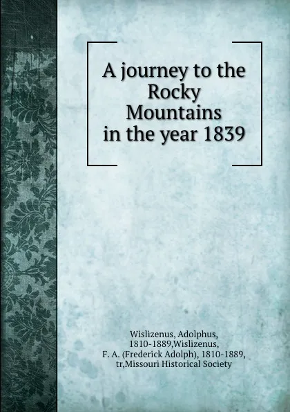 Обложка книги A journey to the Rocky Mountains in the year 1839, Adolphus Wislizenus