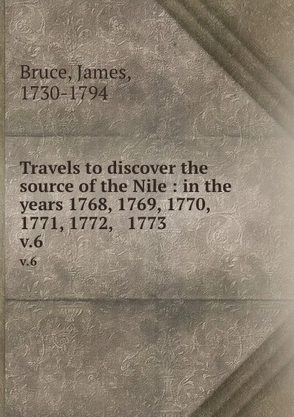 Обложка книги Travels to discover the source of the Nile : in the years 1768, 1769, 1770, 1771, 1772, . 1773. v.6, James Bruce