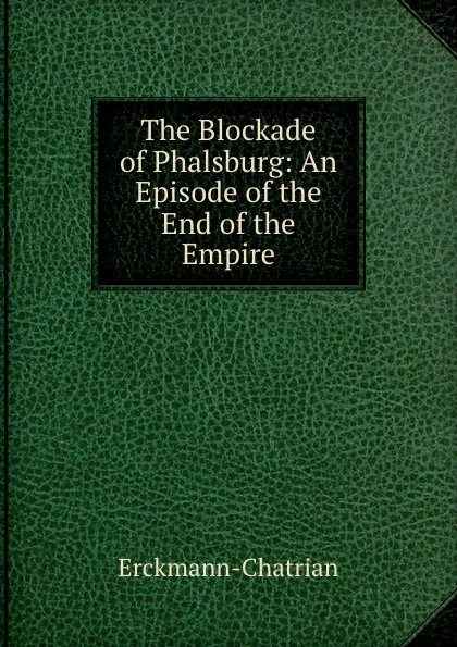 Обложка книги The Blockade of Phalsburg: An Episode of the End of the Empire, Erckmann-Chatrian