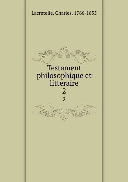 Обложка книги Testament philosophique et litteraire. 2, Charles Lacretelle