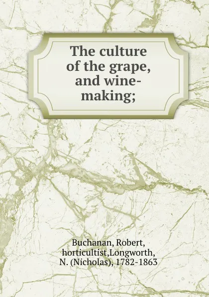 Обложка книги The culture of the grape, and wine-making;, Robert Buchanan