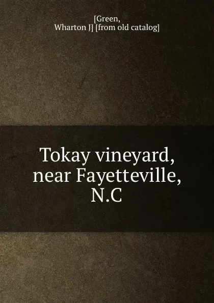 Обложка книги Tokay vineyard, near Fayetteville, N.C, Wharton J. Green