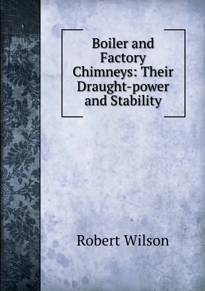 Обложка книги Boiler and Factory Chimneys: Their Draught-power and Stability, Robert Wilson