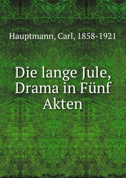 Обложка книги Die lange Jule, Drama in Funf Akten, Carl Hauptmann