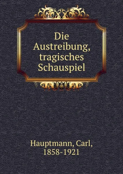 Обложка книги Die Austreibung, tragisches Schauspiel, Carl Hauptmann