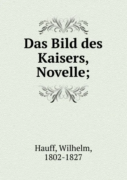 Обложка книги Das Bild des Kaisers, Novelle;, Wilhelm Hauff