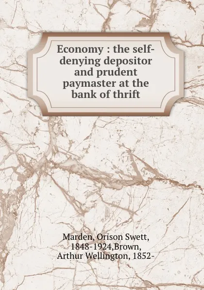 Обложка книги Economy : the self-denying depositor and prudent paymaster at the bank of thrift, Orison Swett Marden