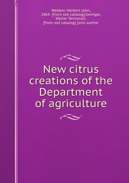 Обложка книги New citrus creations of the Department of agriculture, Herbert John Webber