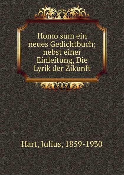 Обложка книги Homo sum ein neues Gedichtbuch; nebst einer Einleitung, Die Lyrik der Zikunft, Julius Hart