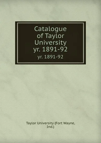 Обложка книги Catalogue of Taylor University. yr. 1891-92, Fort Wayne