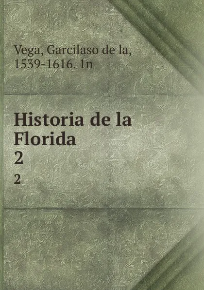 Обложка книги Historia de la Florida. 2, Garcilaso de la Vega