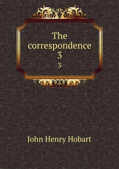 Обложка книги The correspondence. 3, John Henry Hobart