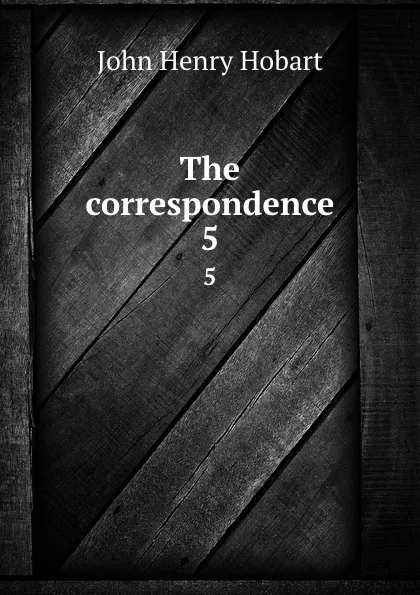 Обложка книги The correspondence. 5, John Henry Hobart