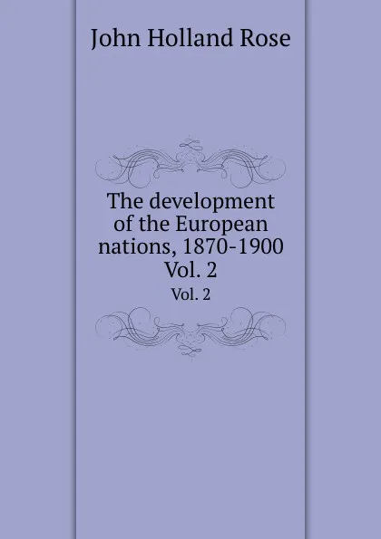 Обложка книги The development of the European nations, 1870-1900. Vol. 2, Rose J. Holland