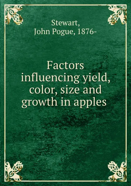 Обложка книги Factors influencing yield, color, size and growth in apples, John Pogue Stewart